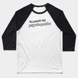 Billionaires Are Psychopaths - Anti Billionaire Baseball T-Shirt